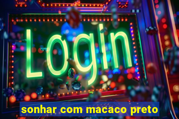 sonhar com macaco preto